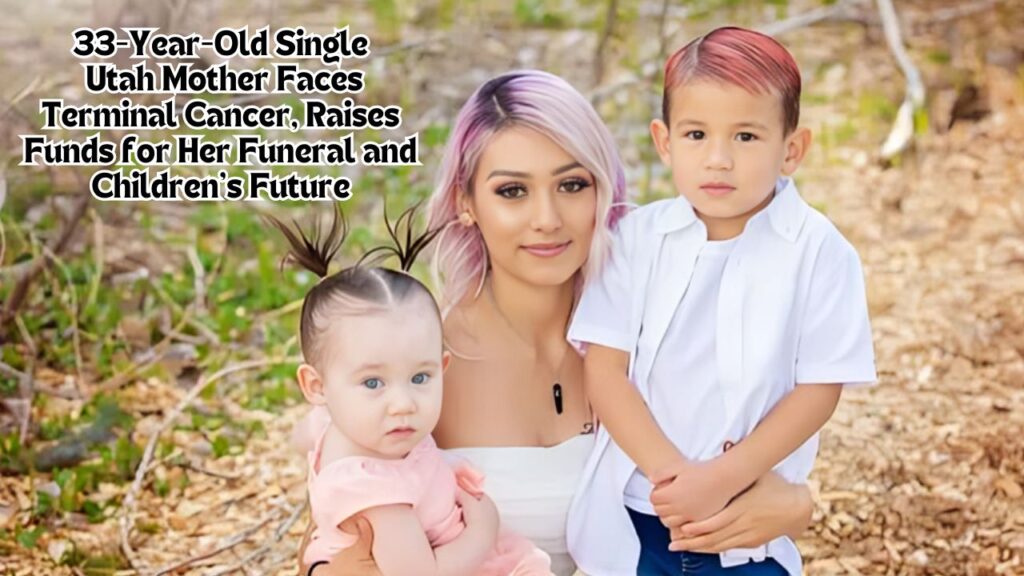 33-Year-Old Single Utah Mother Faces Terminal Cancer, Raises Funds for Her Funeral and Children's Future